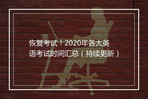 恢复考试！2020年各大英语考试时间汇总（持续更新）