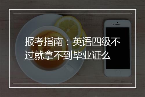 报考指南：英语四级不过就拿不到毕业证么