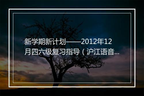 新学期新计划——2012年12月四六级复习指导（沪江语音公开课）