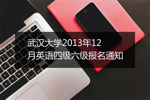 武汉大学2013年12月英语四级六级报名通知