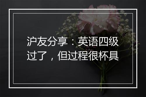 沪友分享：英语四级过了，但过程很杯具