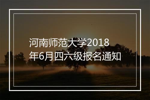 河南师范大学2018年6月四六级报名通知