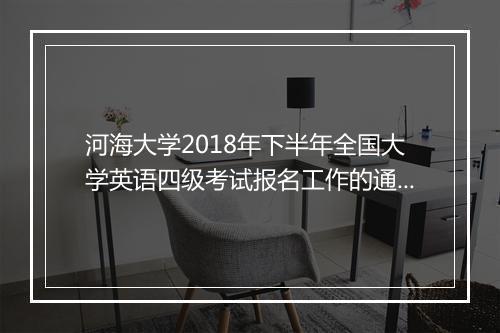 河海大学2018年下半年全国大学英语四级考试报名工作的通知