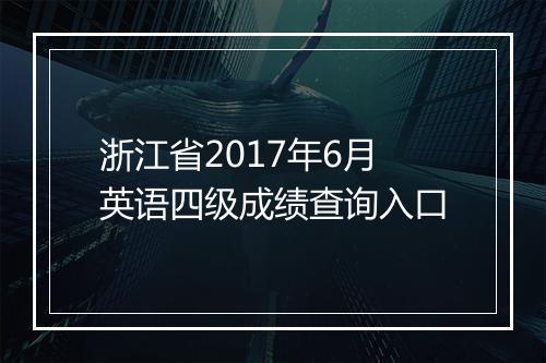 浙江省2017年6月英语四级成绩查询入口