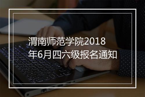 渭南师范学院2018年6月四六级报名通知