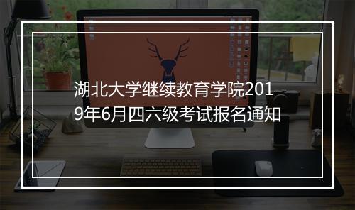 湖北大学继续教育学院2019年6月四六级考试报名通知