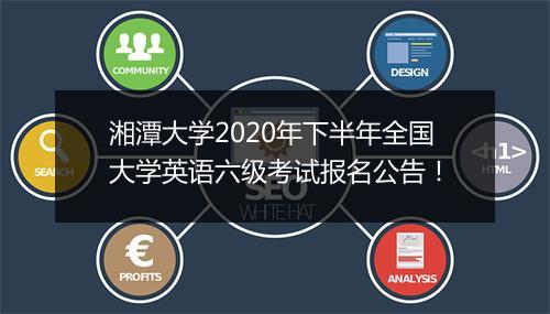 湘潭大学2020年下半年全国大学英语六级考试报名公告！