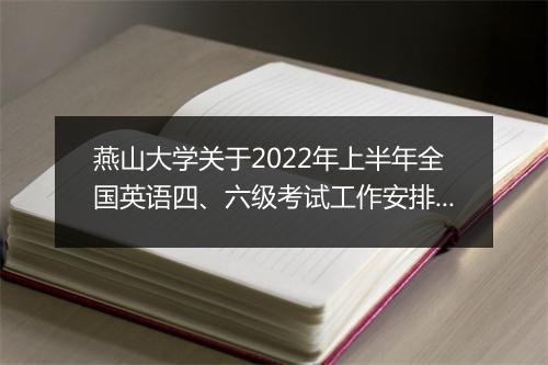 燕山大学关于2022年上半年全国英语四、六级考试工作安排的通知