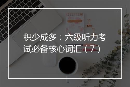 积少成多：六级听力考试必备核心词汇（7）