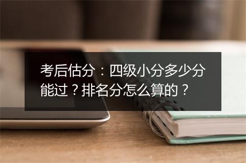 考后估分：四级小分多少分能过？排名分怎么算的？