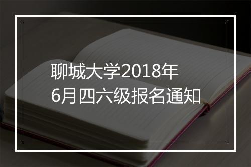 聊城大学2018年6月四六级报名通知