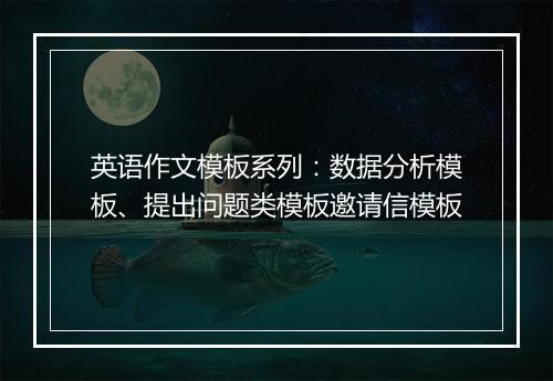 英语作文模板系列：数据分析模板、提出问题类模板邀请信模板