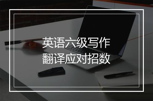 英语六级写作翻译应对招数