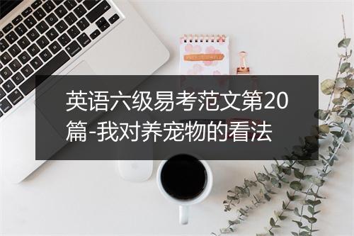 英语六级易考范文第20篇-我对养宠物的看法