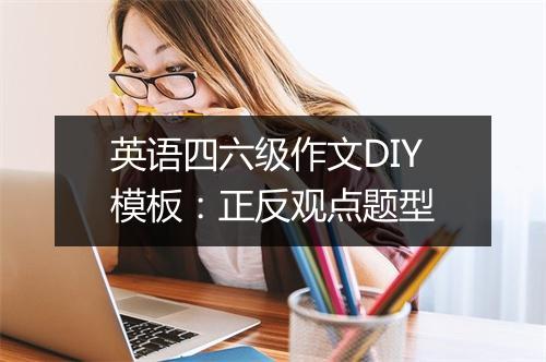 英语四六级作文DIY模板：正反观点题型