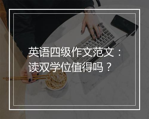 英语四级作文范文：读双学位值得吗？