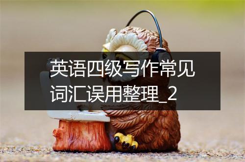 英语四级写作常见词汇误用整理_2