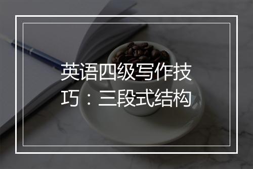 英语四级写作技巧：三段式结构