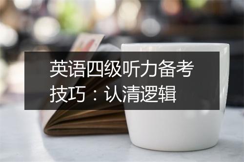 英语四级听力备考技巧：认清逻辑