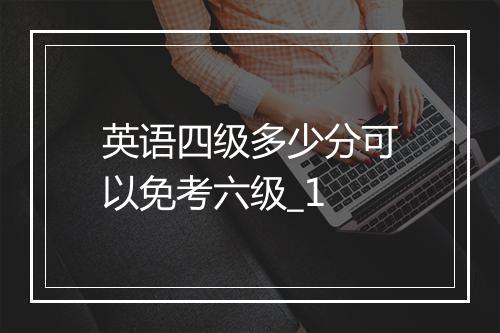 英语四级多少分可以免考六级_1