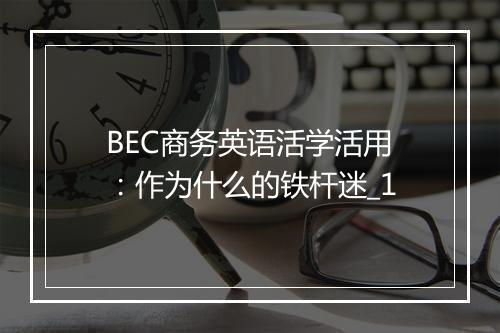 BEC商务英语活学活用：作为什么的铁杆迷_1