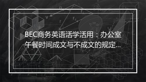 BEC商务英语活学活用：办公室午餐时间成文与不成文的规定_3