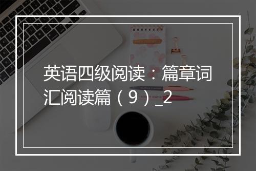 英语四级阅读：篇章词汇阅读篇（9）_2