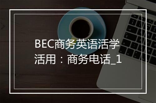 BEC商务英语活学活用：商务电话_1