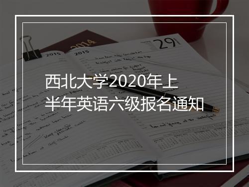 西北大学2020年上半年英语六级报名通知