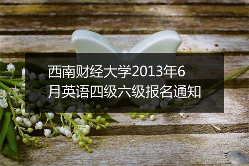 西南财经大学2013年6月英语四级六级报名通知