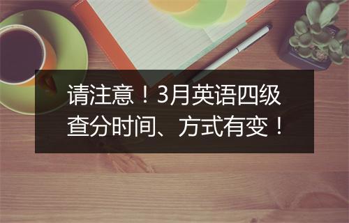 请注意！3月英语四级查分时间、方式有变！