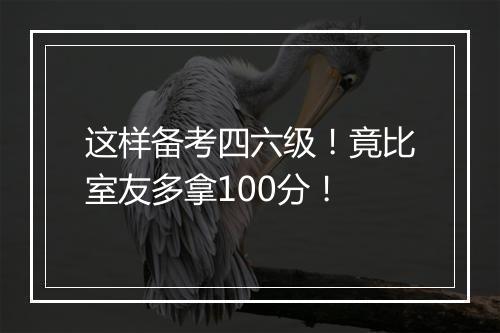 这样备考四六级！竟比室友多拿100分！