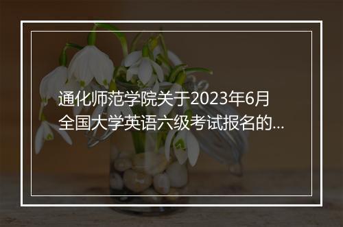 通化师范学院关于2023年6月全国大学英语六级考试报名的通知