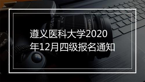 遵义医科大学2020年12月四级报名通知