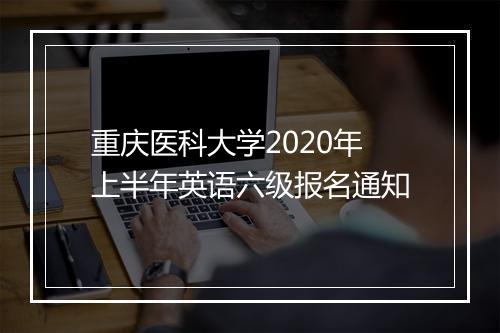 重庆医科大学2020年上半年英语六级报名通知