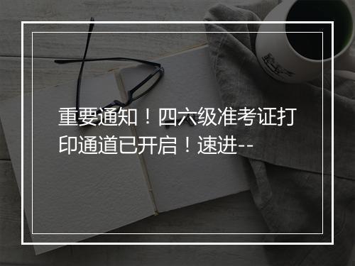 重要通知！四六级准考证打印通道已开启！速进--