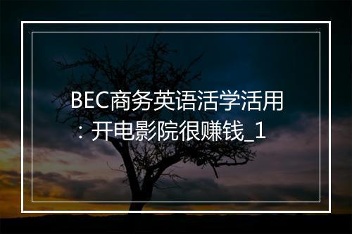 BEC商务英语活学活用：开电影院很赚钱_1