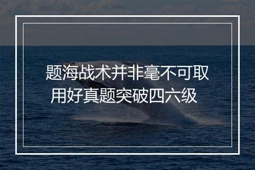 题海战术并非毫不可取 用好真题突破四六级