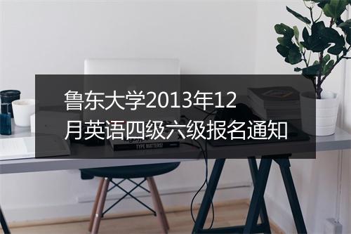 鲁东大学2013年12月英语四级六级报名通知