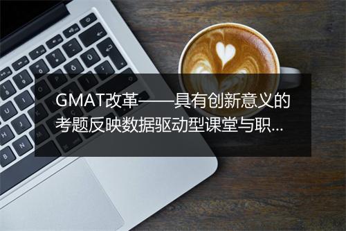 GMAT改革——具有创新意义的考题反映数据驱动型课堂与职场的现实