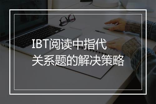 IBT阅读中指代关系题的解决策略