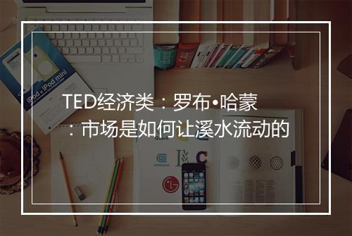 TED经济类：罗布•哈蒙：市场是如何让溪水流动的