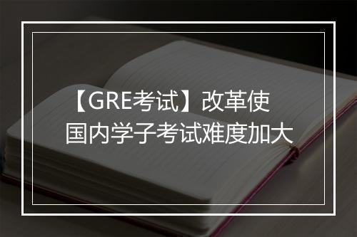 【GRE考试】改革使国内学子考试难度加大