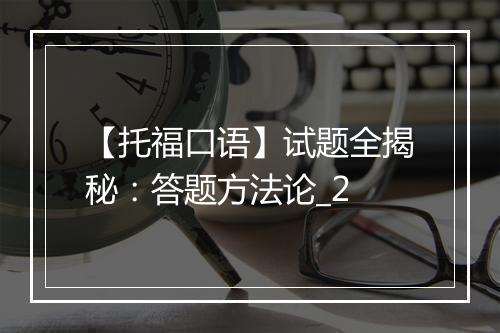 【托福口语】试题全揭秘：答题方法论_2