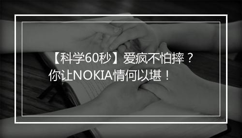 【科学60秒】爱疯不怕摔？你让NOKIA情何以堪！