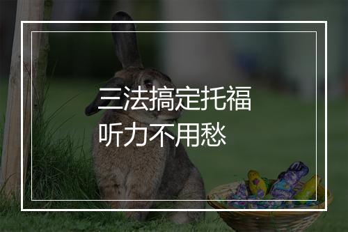 三法搞定托福听力不用愁