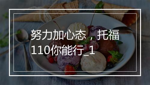 努力加心态，托福110你能行_1