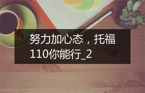 努力加心态，托福110你能行_2