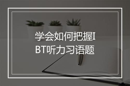 学会如何把握IBT听力习语题