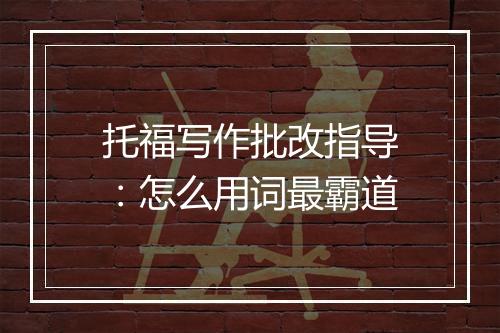 托福写作批改指导：怎么用词最霸道